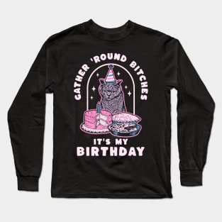 Funny Birthday Cat Gather Round Bitches It's My Birthday Long Sleeve T-Shirt